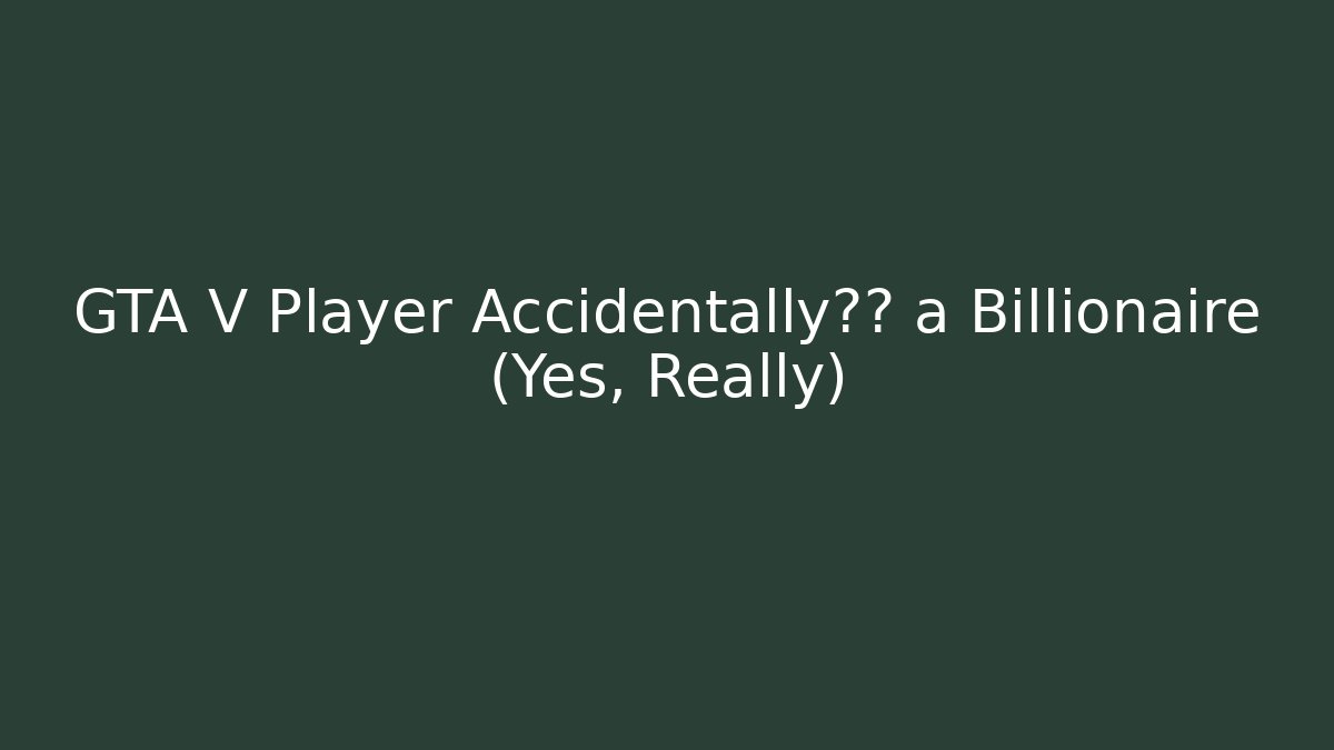 GTA V Player Accidentally成为 a Billionaire (Yes, Really)