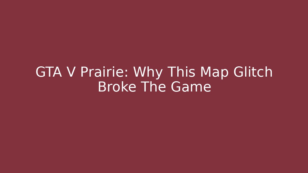 GTA V Prairie: Why This Map Glitch Broke The Game