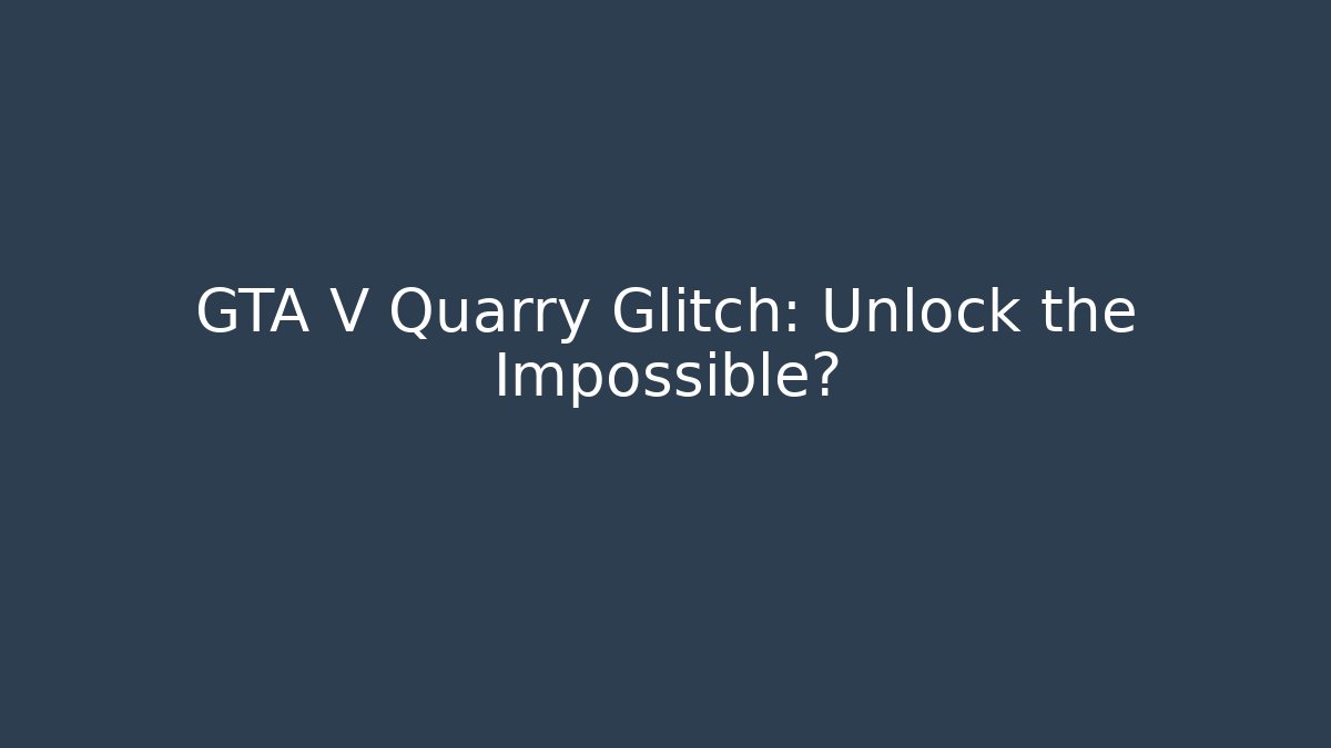 GTA V Quarry Glitch: Unlock the Impossible? - Create More Assets