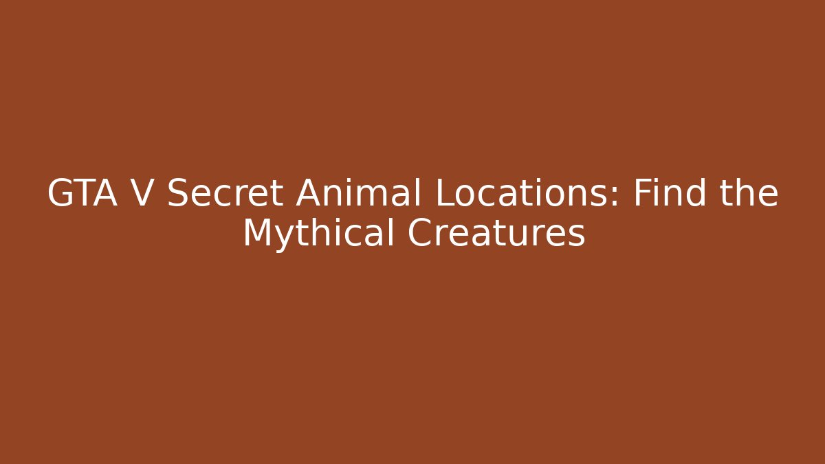 GTA V Secret Animal Locations: Find the Mythical Creatures