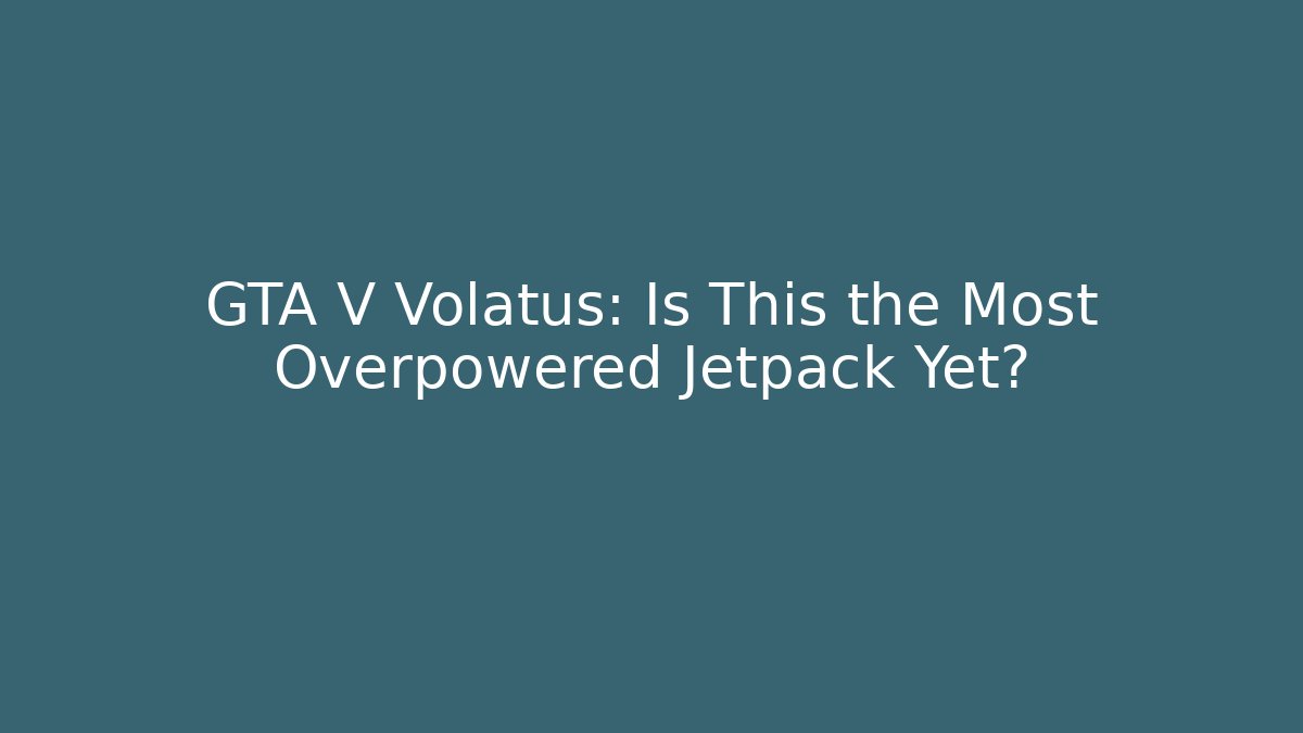 GTA V Volatus: Is This the Most Overpowered Jetpack Yet? - Create More Assets
