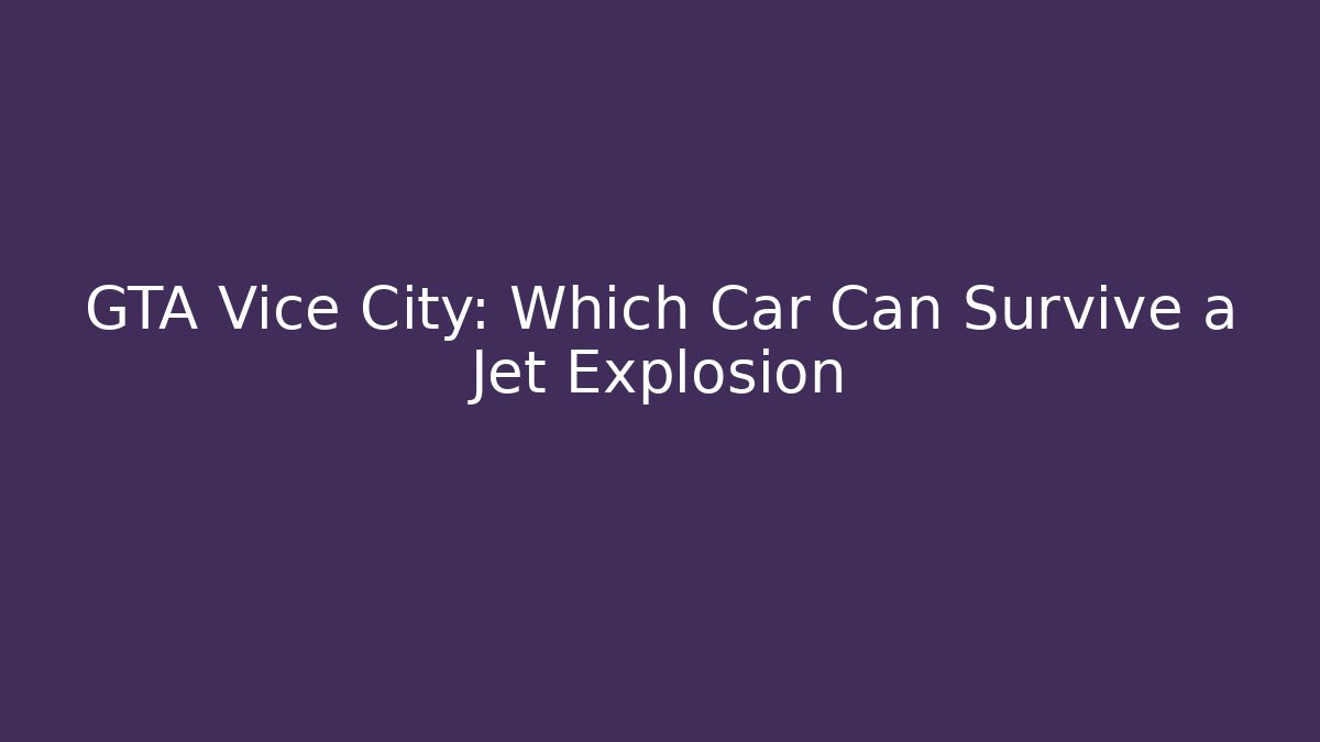 GTA Vice City: Which Car Can Survive a Jet Explosion