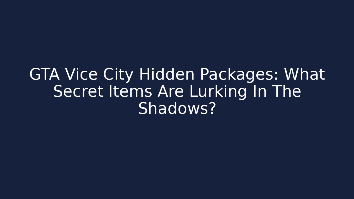 GTA Vice City Hidden Packages: What Secret Items Are Lurking In The Shadows?