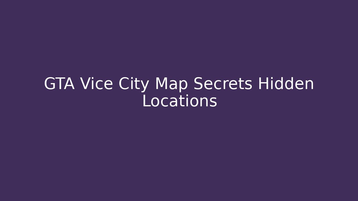 GTA Vice City Map Secrets Hidden Locations