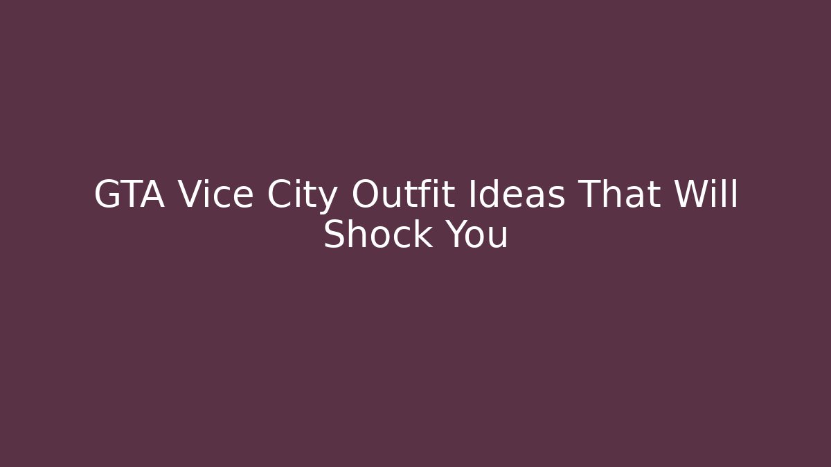 GTA Vice City Outfit Ideas That Will Shock You