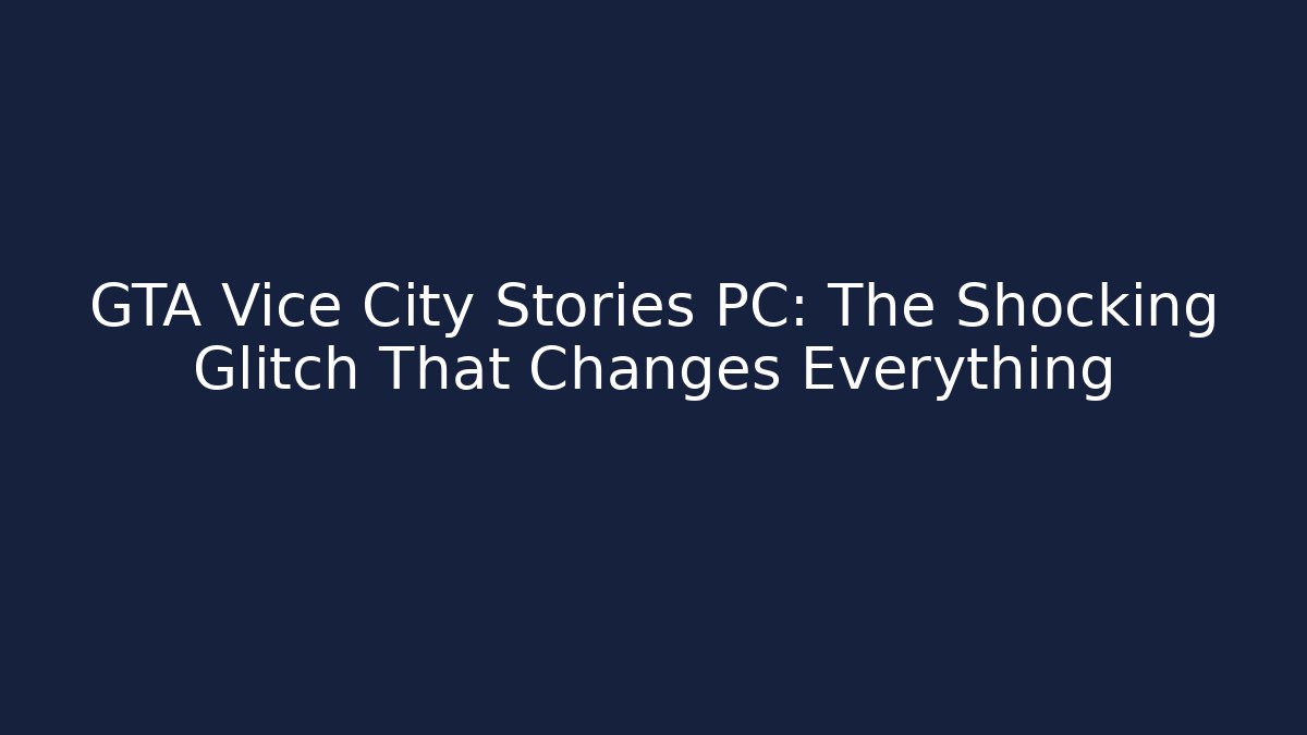 GTA Vice City Stories PC: The Shocking Glitch That Changes Everything