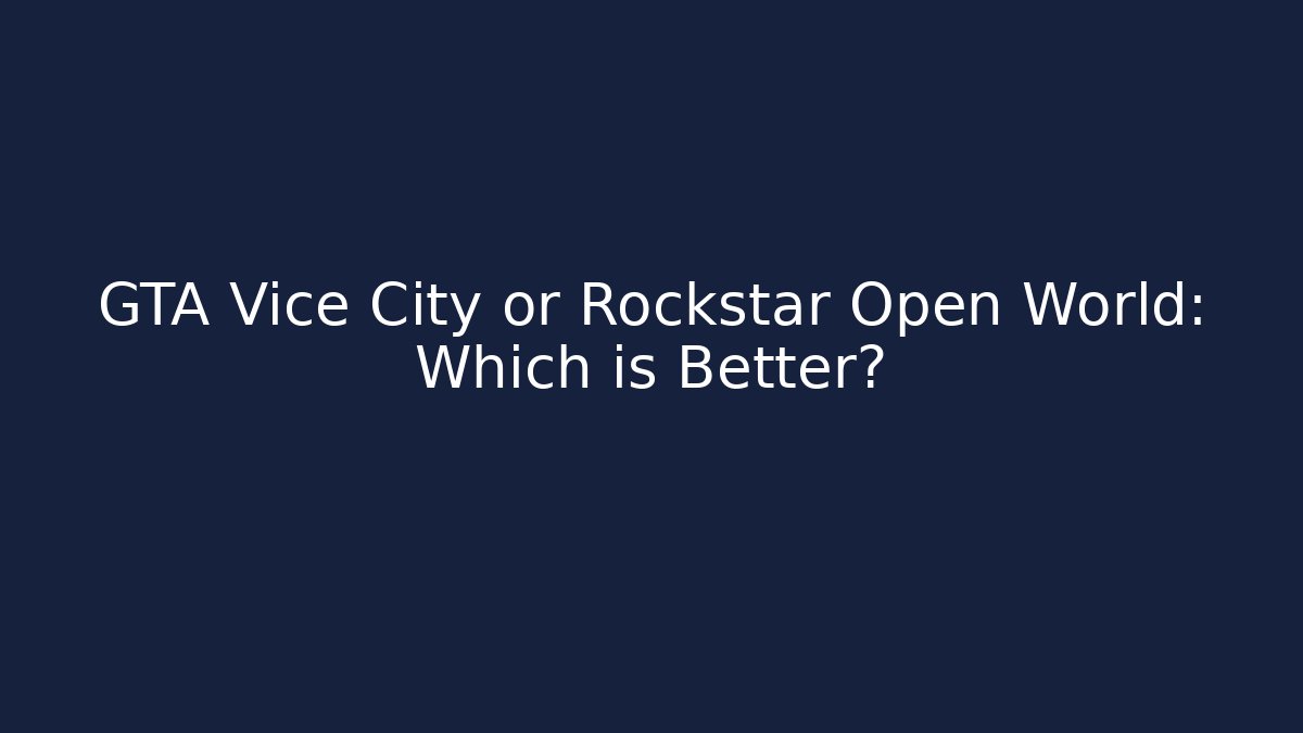 GTA Vice City or Rockstar Open World: Which is Better?