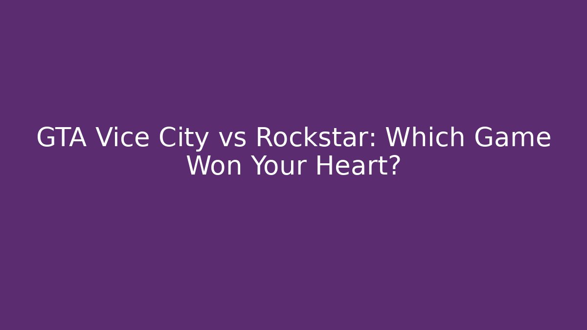 GTA Vice City vs Rockstar: Which Game Won Your Heart?