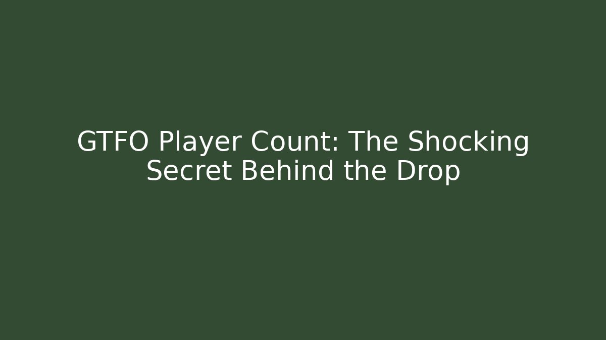 GTFO Player Count: The Shocking Secret Behind the Drop - Create More Assets
