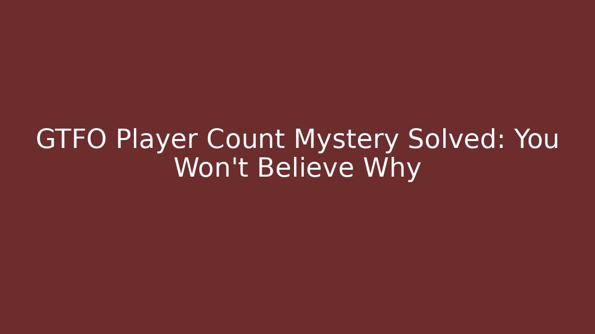 GTFO Player Count Mystery Solved: You Won't Believe Why
