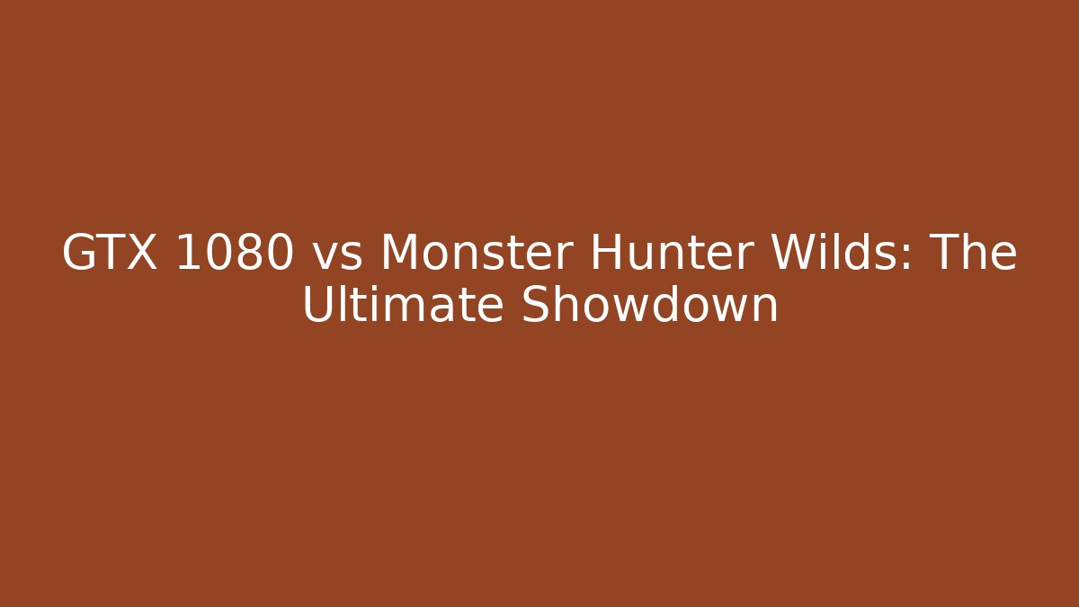 GTX 1080 vs Monster Hunter Wilds: The Ultimate Showdown