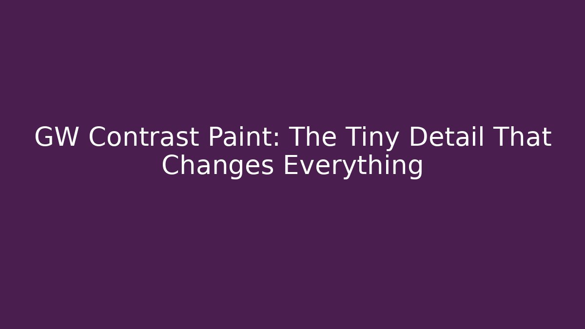 GW Contrast Paint: The Tiny Detail That Changes Everything - Create More Assets