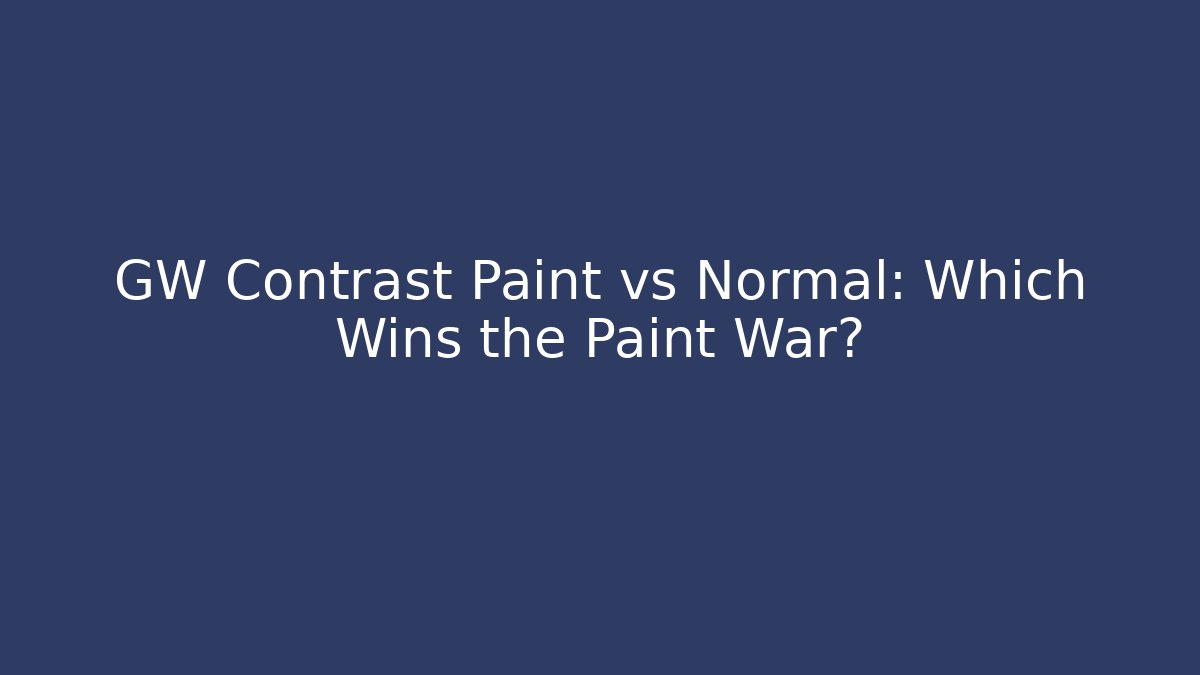 GW Contrast Paint vs Normal: Which Wins the Paint War?