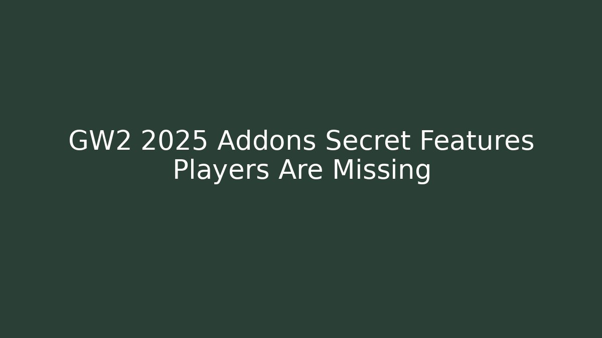 GW2 2025 Addons Secret Features Players Are Missing - Create More Assets