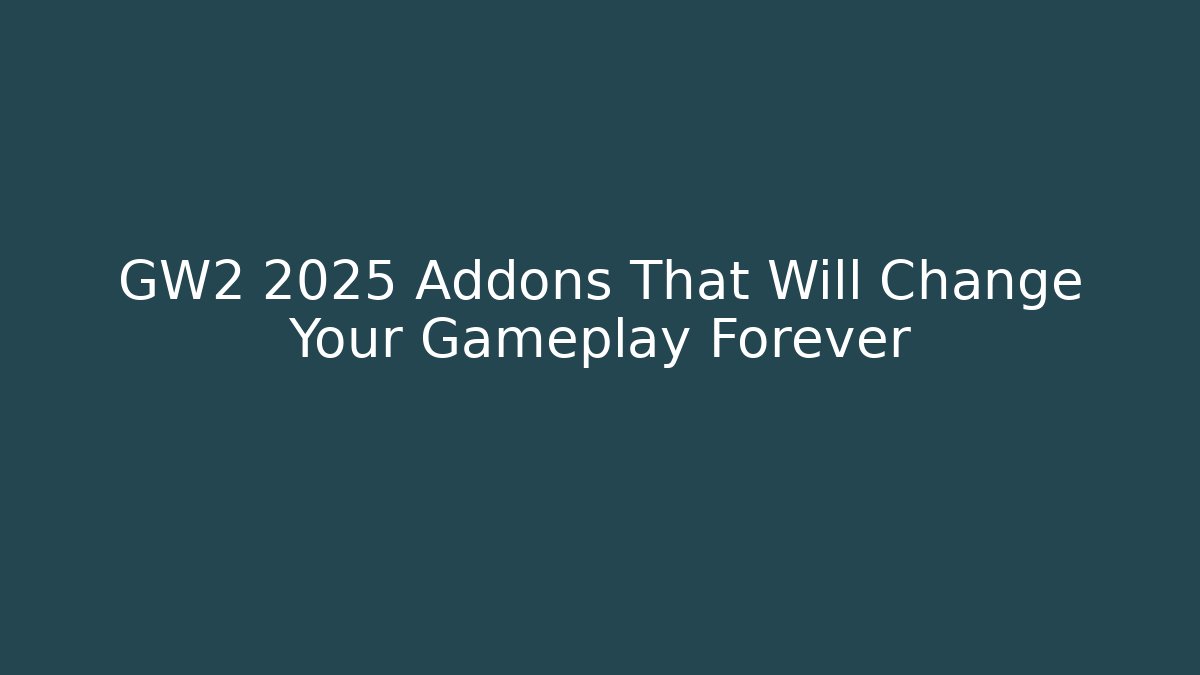 GW2 2025 Addons That Will Change Your Gameplay Forever