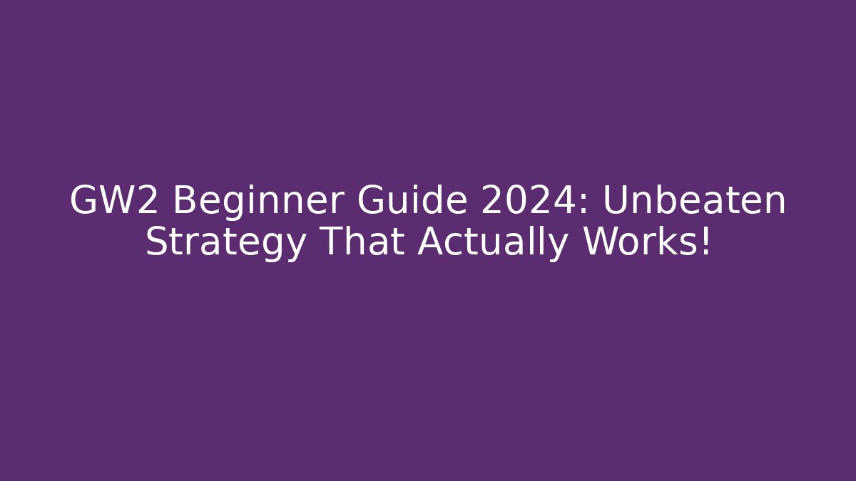 GW2 Beginner Guide 2024: Unbeaten Strategy That Actually Works!