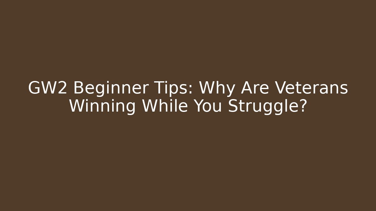 GW2 Beginner Tips: Why Are Veterans Winning While You Struggle?