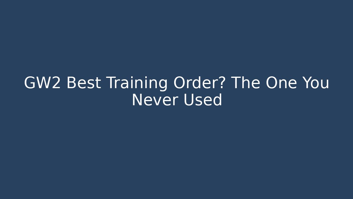 GW2 Best Training Order? The One You Never Used