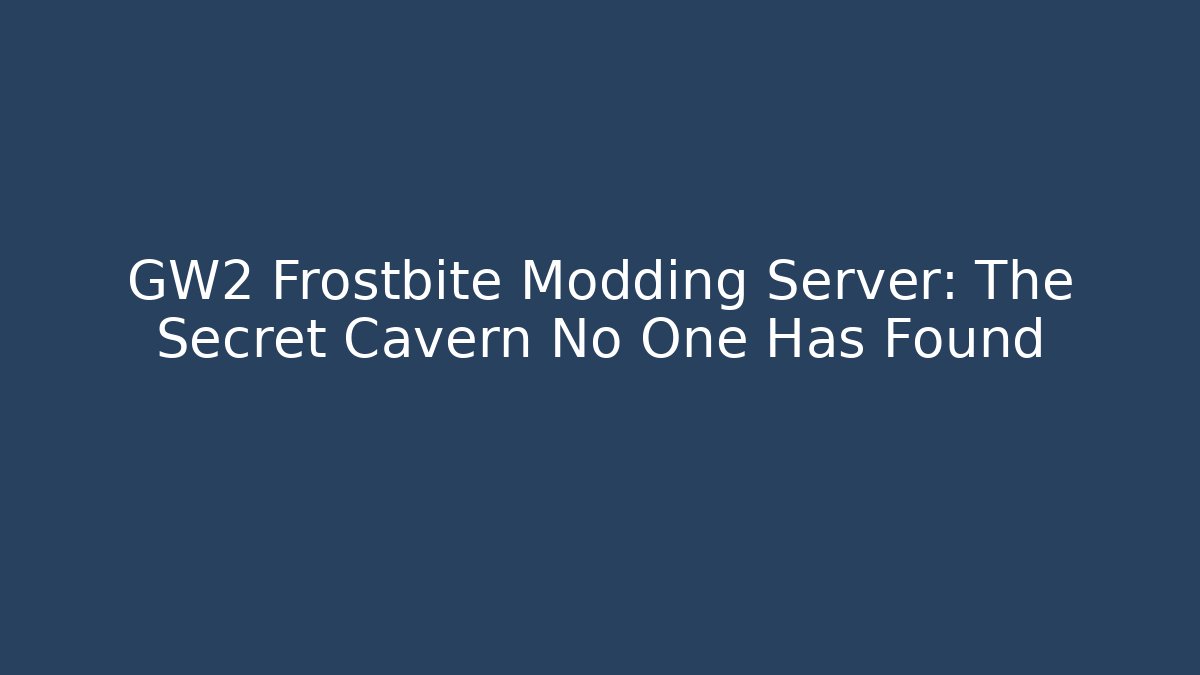 GW2 Frostbite Modding Server: The Secret Cavern No One Has Found