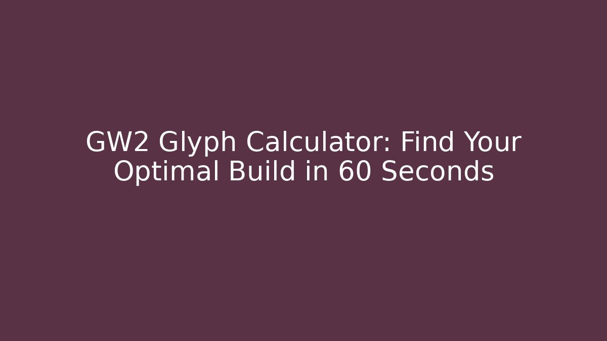 GW2 Glyph Calculator: Find Your Optimal Build in 60 Seconds