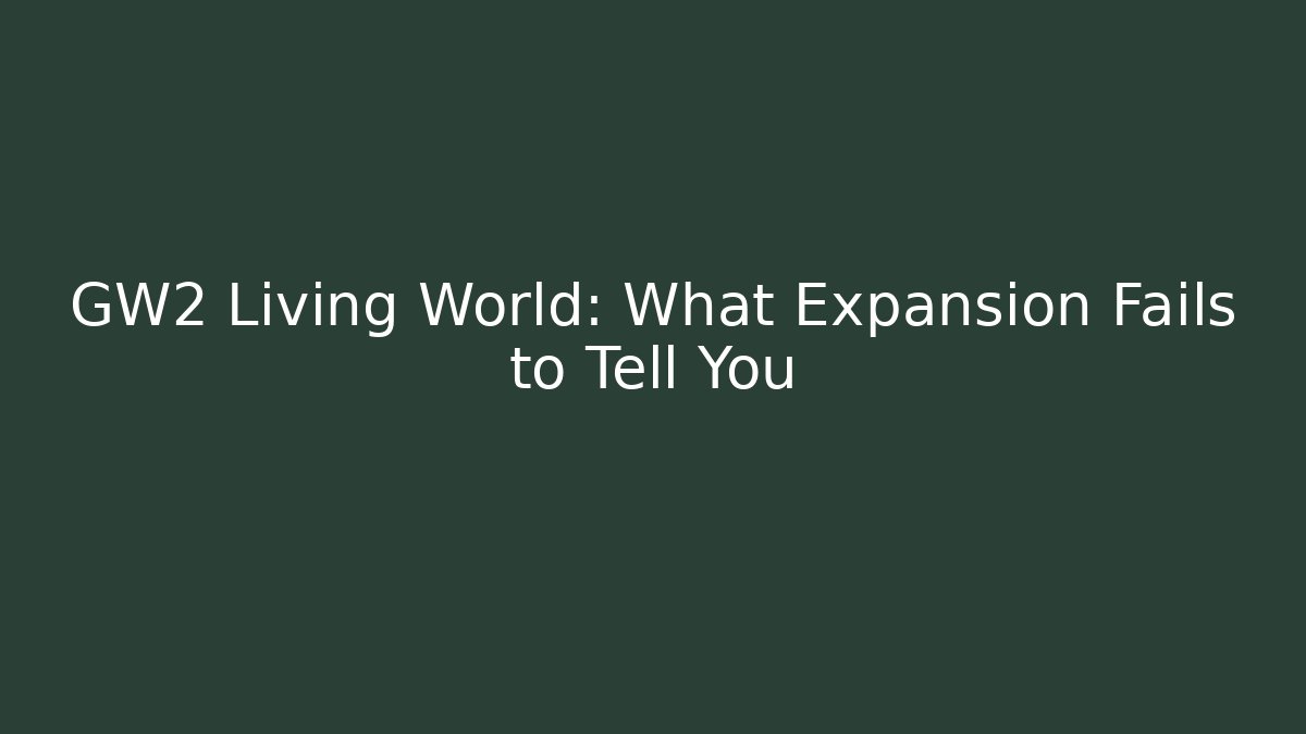 GW2 Living World: What Expansion Fails to Tell You