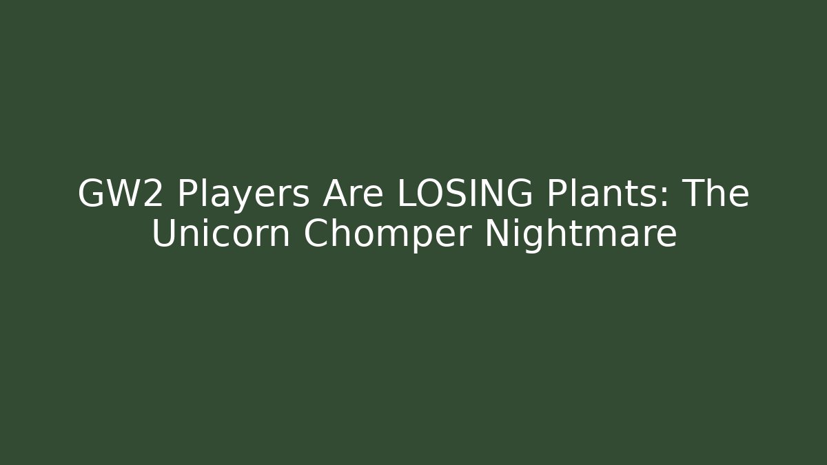 GW2 Players Are LOSING Plants: The Unicorn Chomper Nightmare