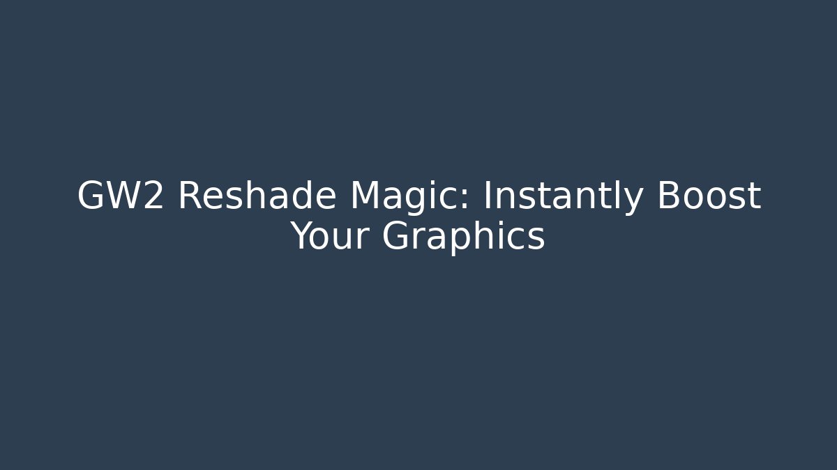 GW2 Reshade Magic: Instantly Boost Your Graphics - Create More Assets