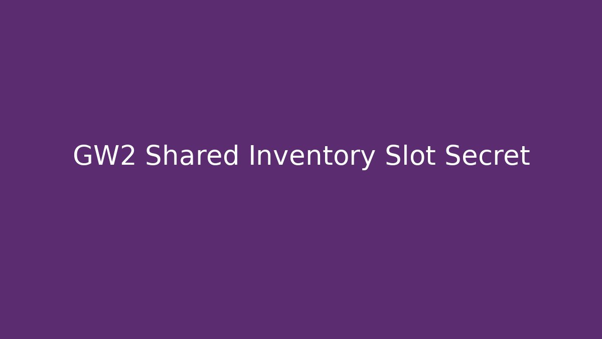 GW2 Shared Inventory Slot Secret