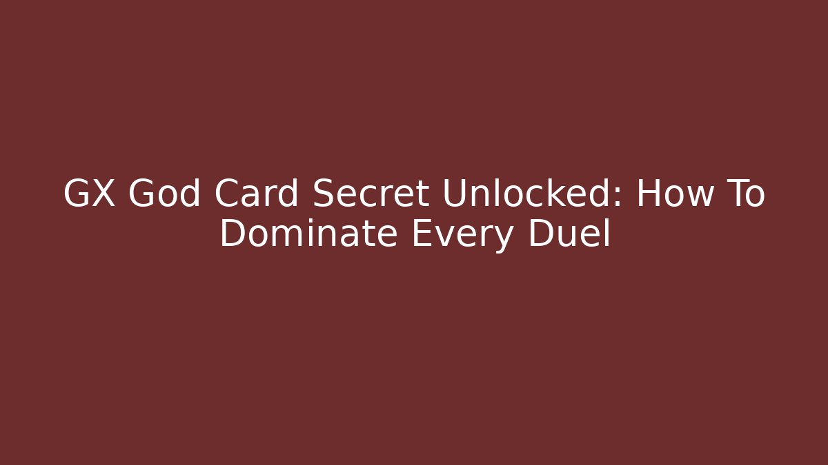 GX God Card Secret Unlocked: How To Dominate Every Duel