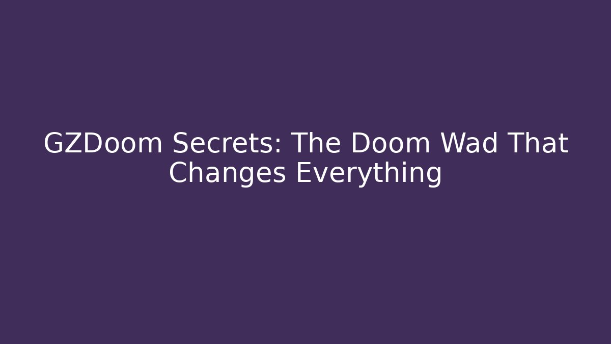 GZDoom Secrets: The Doom Wad That Changes Everything