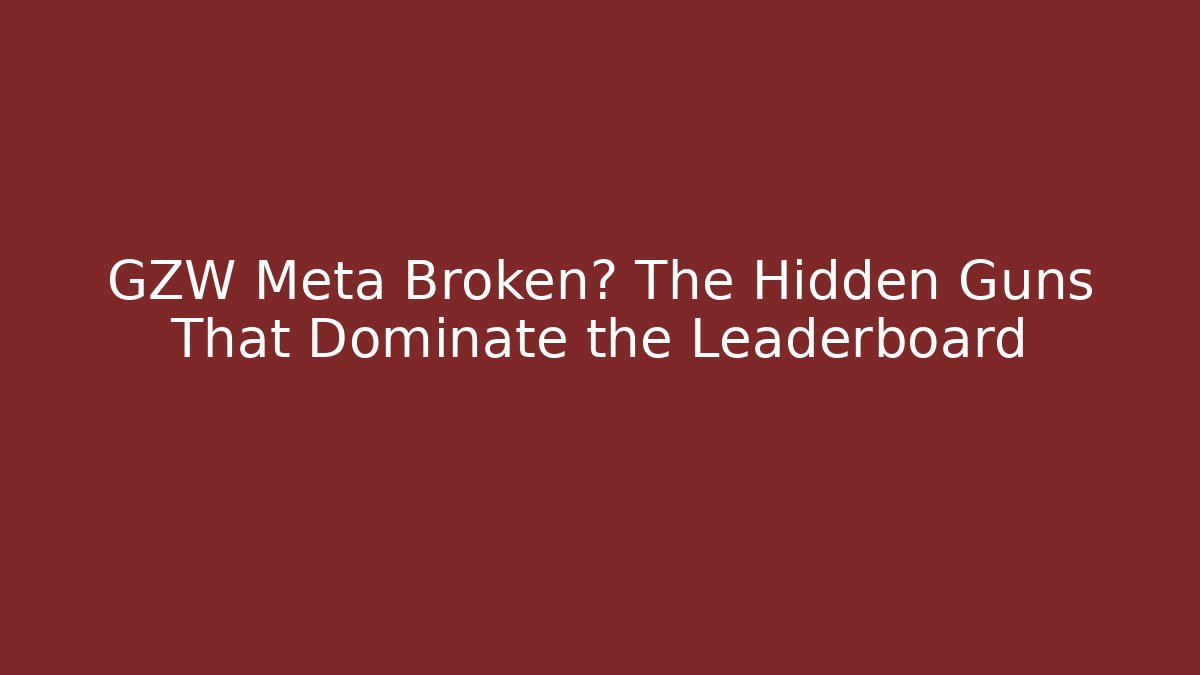 GZW Meta Broken? The Hidden Guns That Dominate the Leaderboard