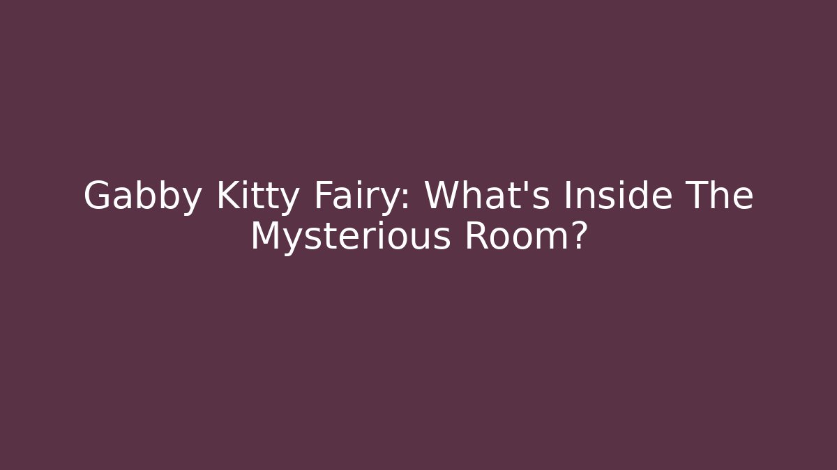 Gabby Kitty Fairy: What's Inside The Mysterious Room?