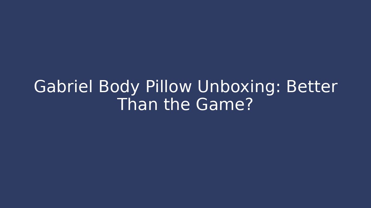 Gabriel Body Pillow Unboxing: Better Than the Game?