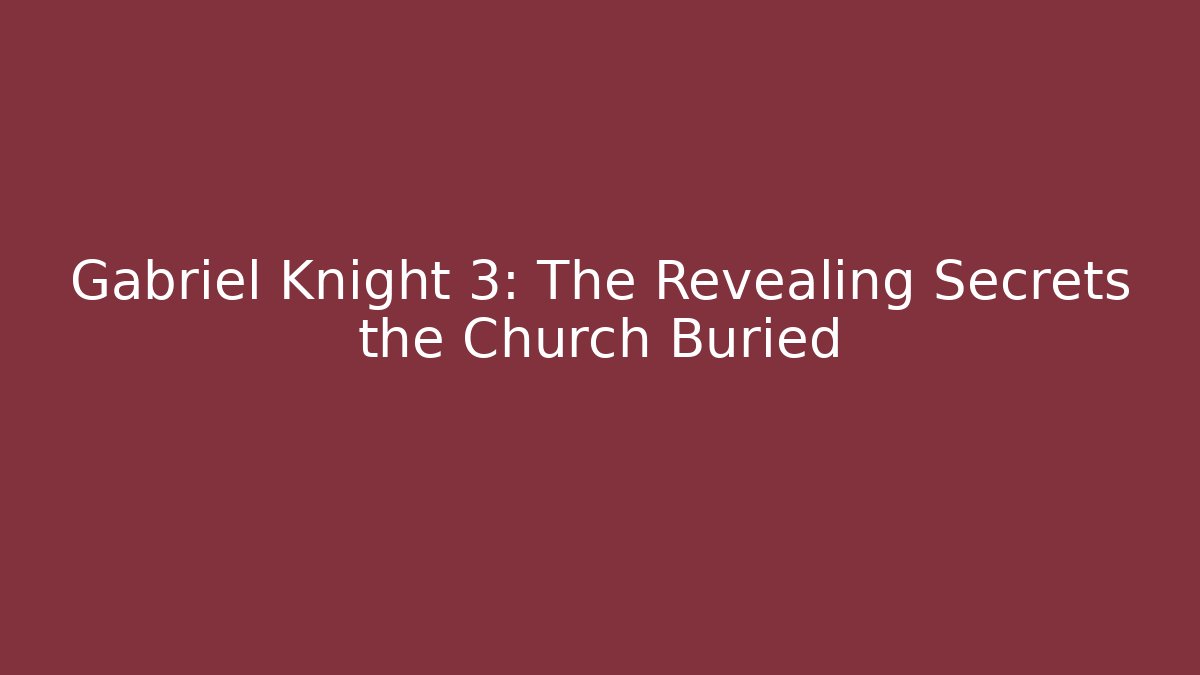 Gabriel Knight 3: The Revealing Secrets the Church Buried