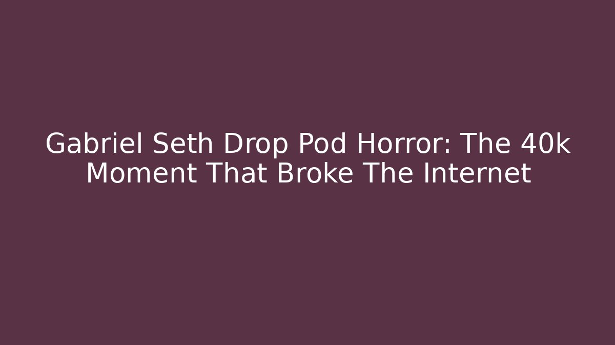 Gabriel Seth Drop Pod Horror: The 40k Moment That Broke The Internet