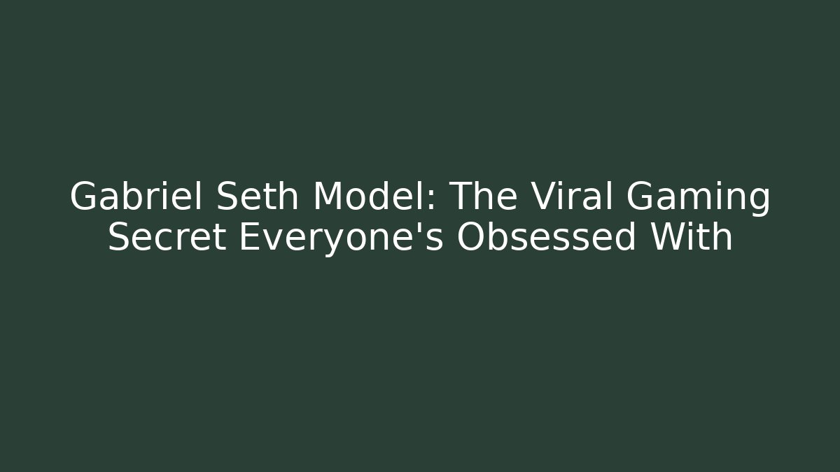 Gabriel Seth Model: The Viral Gaming Secret Everyone’s Obsessed With