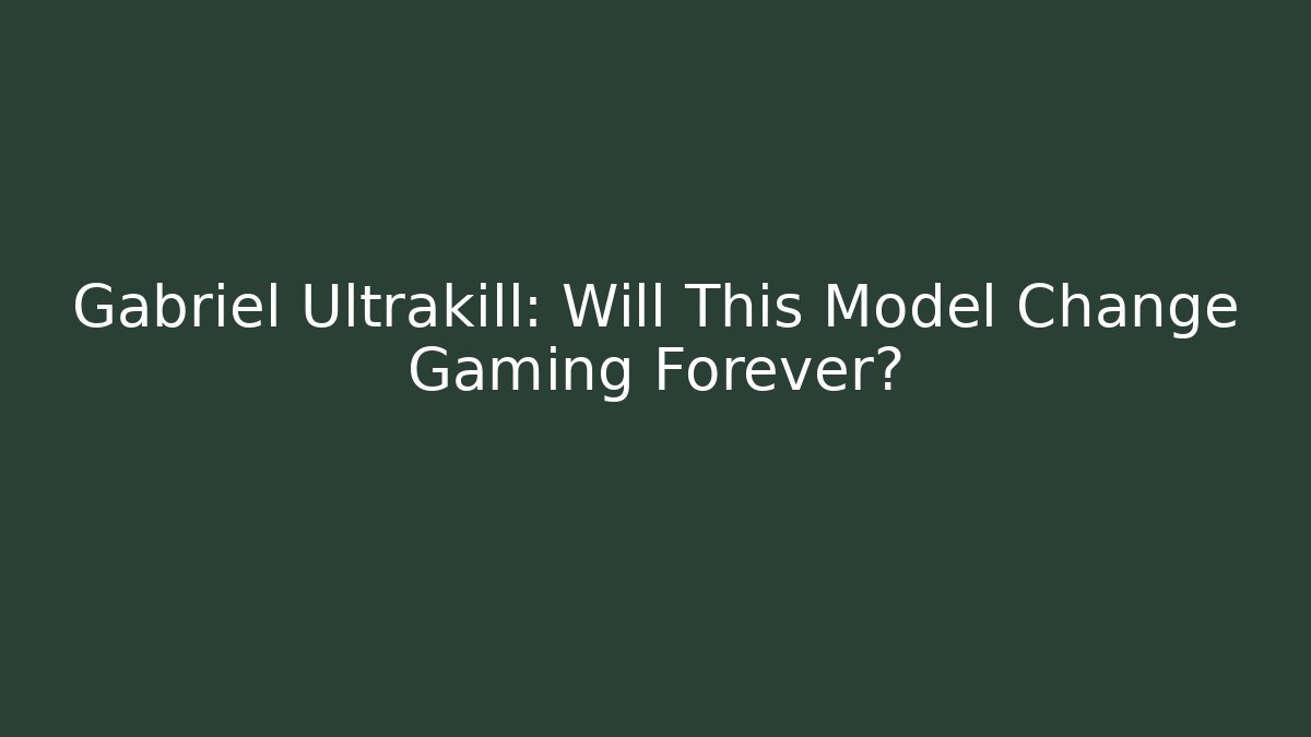 Gabriel Ultrakill: Will This Model Change Gaming Forever?