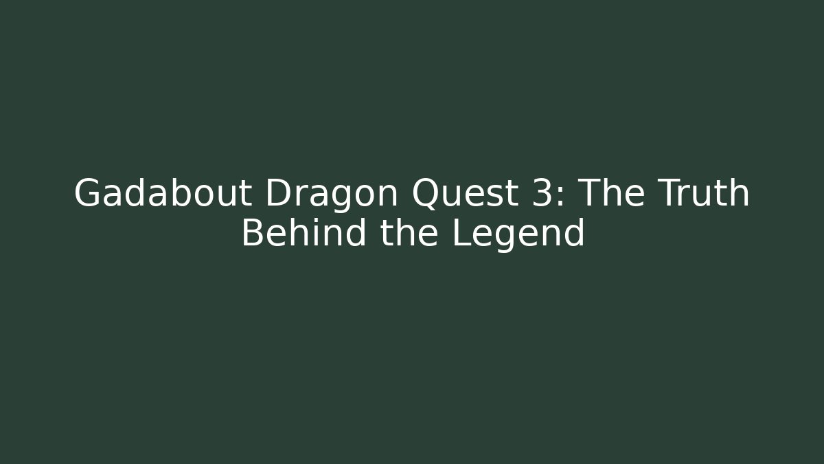 Gadabout Dragon Quest 3: The Truth Behind the Legend