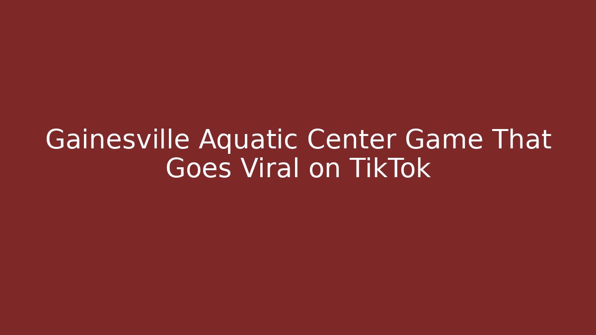 Gainesville Aquatic Center Game That Goes Viral on TikTok