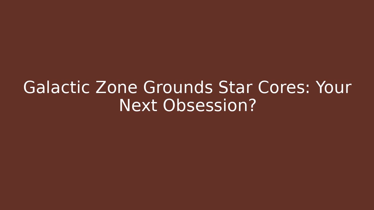 Galactic Zone Grounds Star Cores: Your Next Obsession? - Create More Assets