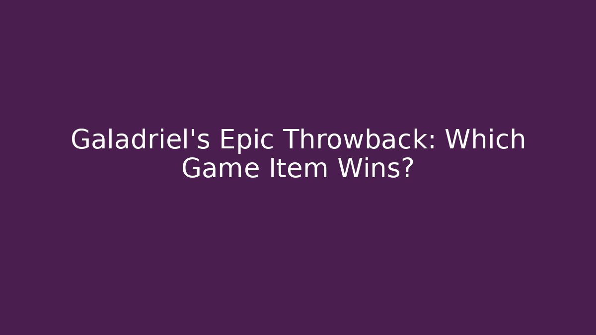 Galadriel's Epic Throwback: Which Game Item Wins? - Create More Assets