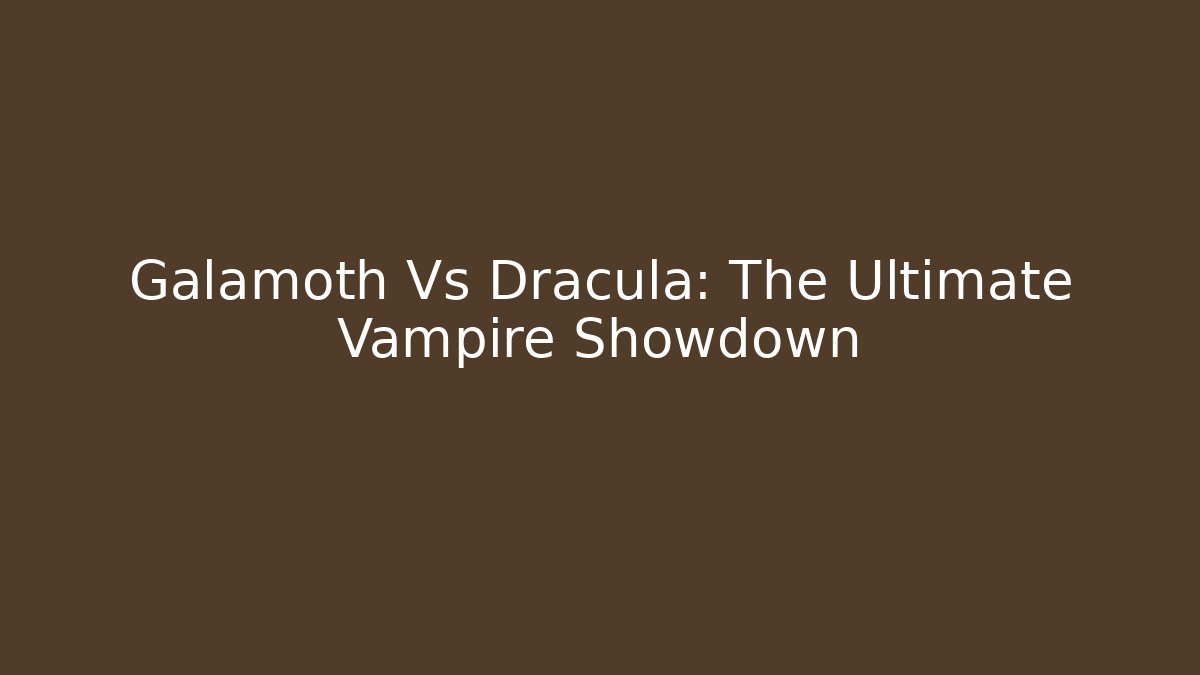 Galamoth Vs Dracula: The Ultimate Vampire Showdown