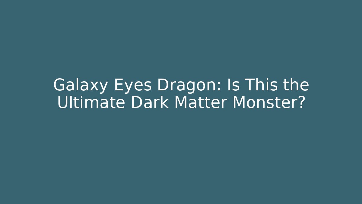 Galaxy Eyes Dragon: Is This the Ultimate Dark Matter Monster?