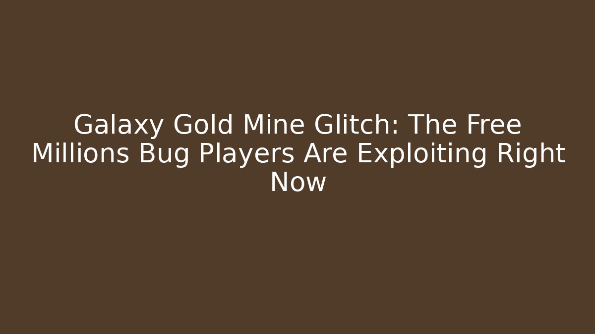 Galaxy Gold Mine Glitch: The Free Millions Bug Players Are Exploiting Right Now
