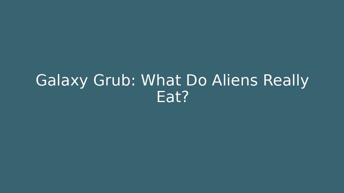 Galaxy Grub: What Do Aliens Really Eat?