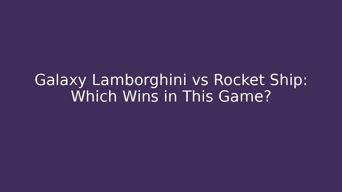 Galaxy Lamborghini vs Rocket Ship: Which Wins in This Game?
