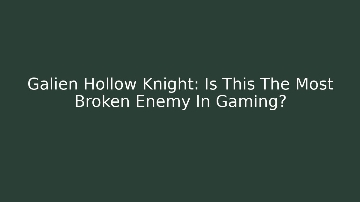 Galien Hollow Knight: Is This The Most Broken Enemy In Gaming?