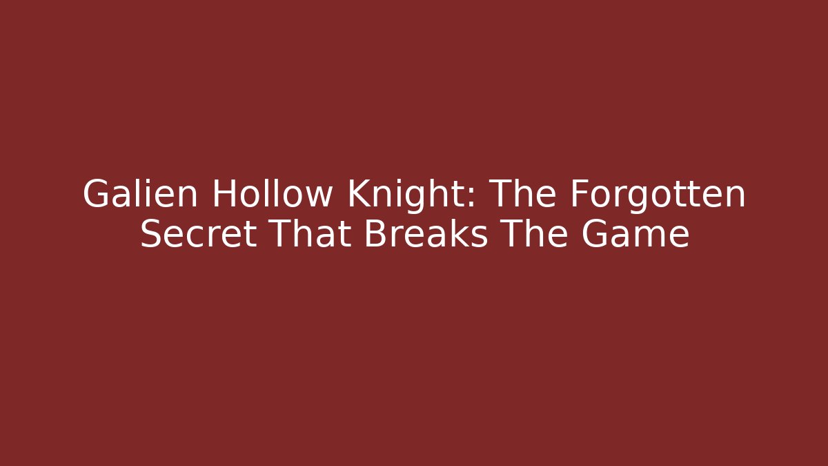 Galien Hollow Knight: The Forgotten Secret That Breaks The Game