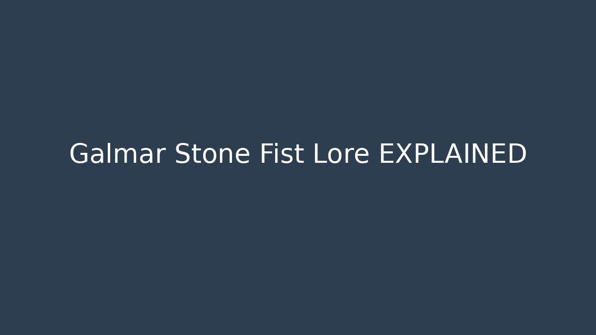 Galmar Stone Fist Lore EXPLAINED - Create More Assets