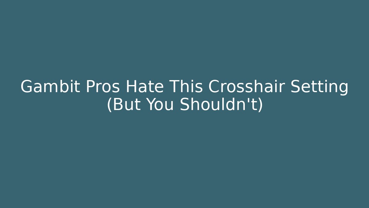 Gambit Pros Hate This Crosshair Setting (But You Shouldn't) - Create More Assets